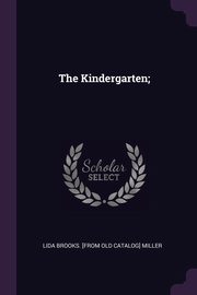 ksiazka tytu: The Kindergarten; autor: Miller Lida Brooks. [from old catalog]