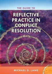 The Guide to Reflective Practice in Conflict Resolution, Lang Michael D.