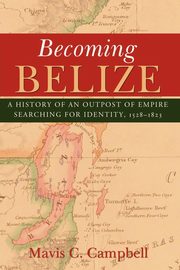 Becoming Belize, Campbell Mavis C.