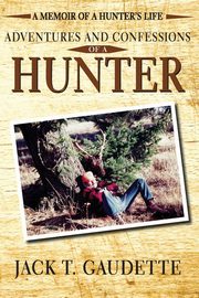ksiazka tytu: Adventures and Confessions of a Hunter autor: Gaudette Jack T.