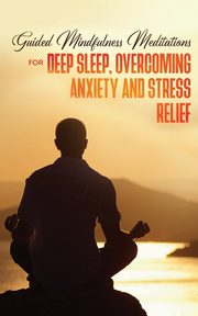 Guided Mindfulness Meditations for Deep Sleep, Overcoming Anxiety & Stress Relief, Meditation made effortless