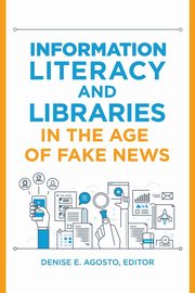 Information Literacy and Libraries in the Age of Fake News, 