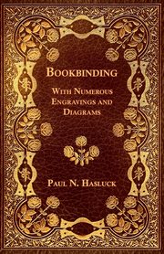 Bookbinding - With Numerous Engravings and Diagrams, Hasluck Paul N.