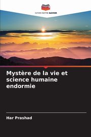 Myst?re de la vie et science humaine endormie, PRASHAD HAR