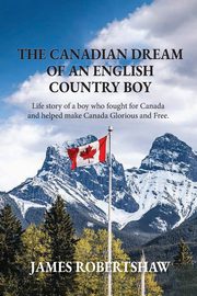 The Canadian Dream of an English Country Boy, Robertshaw James