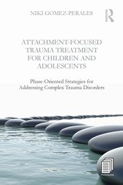 Attachment-Focused Trauma Treatment for Children and Adolescents, Gomez-Perales Niki