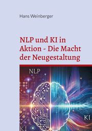 NLP und KI in Aktion - Die Macht der Neugestaltung, Weinberger Hans