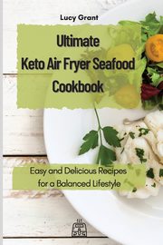 Ultimate Keto Air Fryer Seafood Cookbook, Grant Lucy