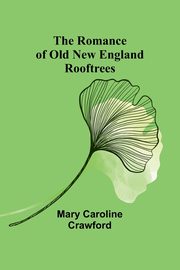 The Romance of Old New England Rooftrees, Crawford Mary Caroline