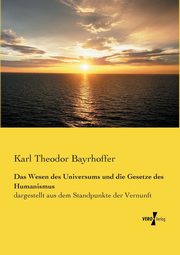 Das Wesen des Universums und die Gesetze des Humanismus, Bayrhoffer Karl Theodor