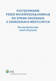 ksiazka tytu: Postpowanie przed Wojewdzk Komisj do spraw orzekania o zdarzeniach medycznych autor: Karkowska Dorota, Chojnacki Jacek