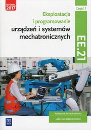 Eksploatacja i programowanie urzdze i systemw mechatronicznych Cz 1 Podrcznik Kwalifikacja EE.21, Godziaszek Piotr, Mikoajczak Adrian