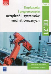 Eksploatacja i programowanie urzdze i systemw mechatronicznych EE.21. Podrcznik do nauki zawodu mechatronik Cz 2, Godziaszek Piotr, Mikoajczak Adrian