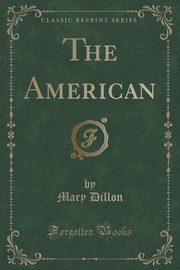 ksiazka tytu: The American (Classic Reprint) autor: Dillon Mary