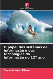 O papel dos sistemas de informa?o e das tecnologias da informa?o no 12? ano, Tibane Sipho Johnson