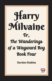 Harry Milvaine Or, The Wanderings of a Wayward Boy Book Four, Stables Gordon