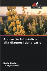 Approccio futuristico alla diagnosi della carie, Gupta Ruchi