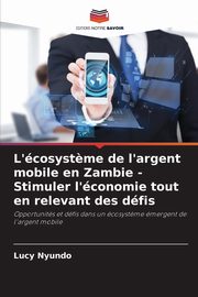 L'cosyst?me de l'argent mobile en Zambie - Stimuler l'conomie tout en relevant des dfis, Nyundo Lucy