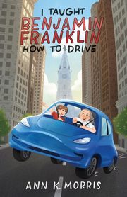 I Taught Benjamin Franklin How to Drive, Morris Ann K
