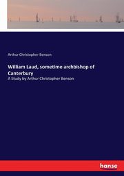 William Laud, sometime archbishop of Canterbury, Benson Arthur Christopher