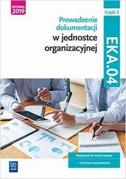 Prowadzenie dokumentacji w jednostce organizacyjnej EKA.04 Podrcznik Cz 2, Ablewicz Joanna, Dbski Damian, Dbski Pawe