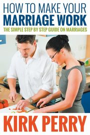 ksiazka tytu: How to Make Your Marriage Work autor: Perry Kirk