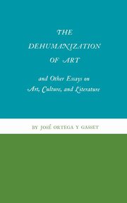The Dehumanization of Art and Other Essays on Art, Culture, and Literature, Ortega y Gasset Jos