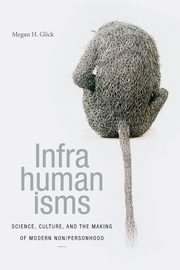 Infrahumanisms, Glick Megan H.