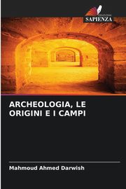 ksiazka tytu: ARCHEOLOGIA, LE ORIGINI E I CAMPI autor: Ahmed Darwish Mahmoud