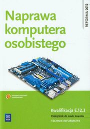 Naprawa komputera osobistego Kwalifikacja E.12.3 Podrcznik do nauki zawodu technik informatyk, Marciniuk Tomasz, Pytel Krzysztof, Osetek Sylwia