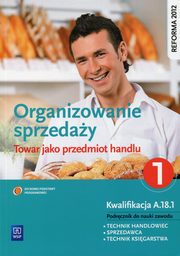 Organizowanie sprzeday Cz 1 Towar jako przedmiot handlu Podrcznik do nauki zawodu Kwalifikacja A.18.1, Andrzejczak Donata, Mikina Agnieszka, Wajgner Maria