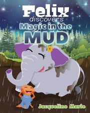 Felix Discovers Magic in the Mud, Marie Jacqueline
