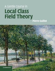 A Gentle Course in Local Class Field Theory, Guillot Pierre