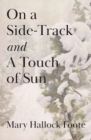 On a Side-Track and A Touch of Sun, Foote Mary Hallock
