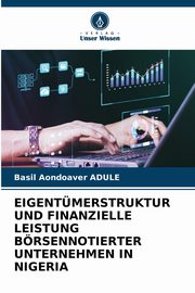 EIGENTMERSTRUKTUR UND FINANZIELLE LEISTUNG BRSENNOTIERTER UNTERNEHMEN IN NIGERIA, ADULE Basil Aondoaver