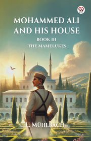 Mohammed Ali And His House Book III The Mamelukes, Muhlbach L.