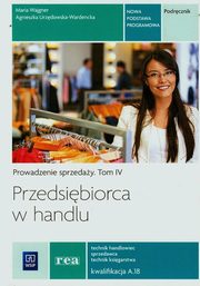 Przedsibiorca w handlu Prowadzenie sprzeday Podrcznik Tom 4 Technik handlowiec sprzedawca technik ksigarstwa Kwalifikacja A.18, Wajgner Maria, Urzdowska-Wardnecka Agnieszka