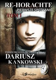 ksiazka tytu: Re-Horachte Pierwsze spotkanie Tom 1 autor: Kankowski Dariusz