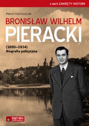 Bronisaw Wilhelm Pieracki (1895-1934) Biografia polityczna, Gawryszczak Marcin