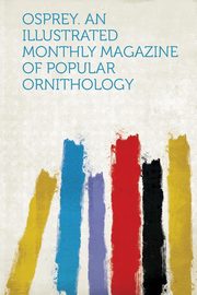 ksiazka tytu: Osprey. an Illustrated Monthly Magazine of Popular Ornithology autor: Hardpress