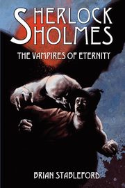 Sherlock Holmes and the Vampires of Eternity, Stableford Brian