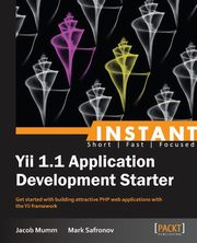 Instant Yii 1.1 Application Development Starter, Mumm Jacob