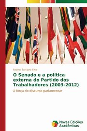 O Senado e a poltica externa do Partido dos Trabalhadores (2003-2012), Silva Rodinei Tarciano