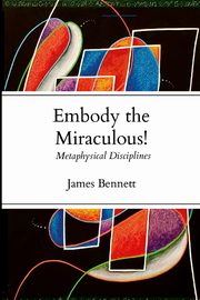 Embody the Miraculous!, Bennett James