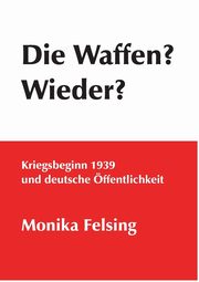 Die Waffen? Wieder?, Felsing Monika