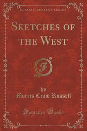 ksiazka tytu: Sketches of the West (Classic Reprint) autor: Russell Morris Craw