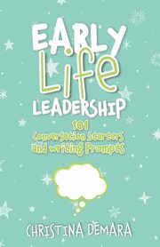 ksiazka tytu: Early Life Leadership, 101 Conversation Starters and Writing Prompts autor: DeMara Christina