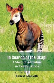 In Search of the Okapi, Glanville Ernest