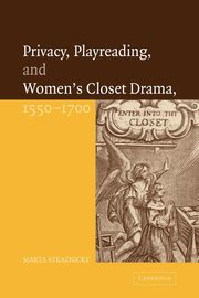Privacy, Playreading, and Women's Closet Drama, 1550 1700, Straznicky Marta