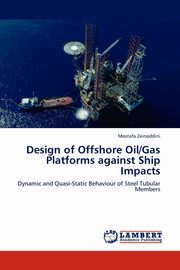 Design of Offshore Oil/Gas Platforms against Ship Impacts, Zeinoddini Mostafa